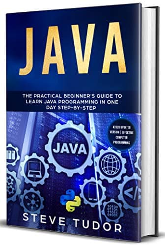JAVA: The Practical Beginners Guide To Learn Java And Javascript In One Day Step By Step With Effective Computer Computer Programming Tips. (Python, SQL, LINUX, Coding, Arduino, C++)