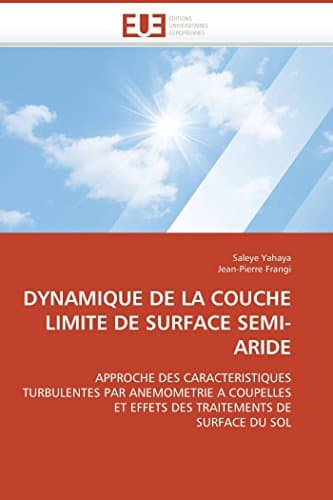 DYNAMIQUE DE LA COUCHE LIMITE DE SURFACE SEMI-ARIDE: APPROCHE DES CARACTERISTIQUES  TURBULENTES PAR ANEMOMETRIE A COUPELLES  ET EFFETS DES TRAITEMENTS ... DU SOL (Omn.Univ.Europ.) (French Edition)