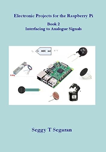 Electronic Projects for the Raspberry Pi: Book 2 - Interfacing to Analogue Signals