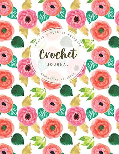 Crochet Journal: Crafts & Hobbies Notebook Crocheting Projects for Beginner Pettern and Design Tracking Record (Crocheting Books)