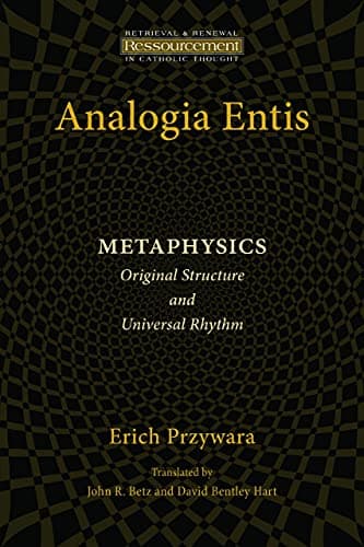 Analogia Entis: Metaphysics- Original Structure and Universal Rhythm (Ressourcement: Retrieval and Renewal in Catholic Thought)