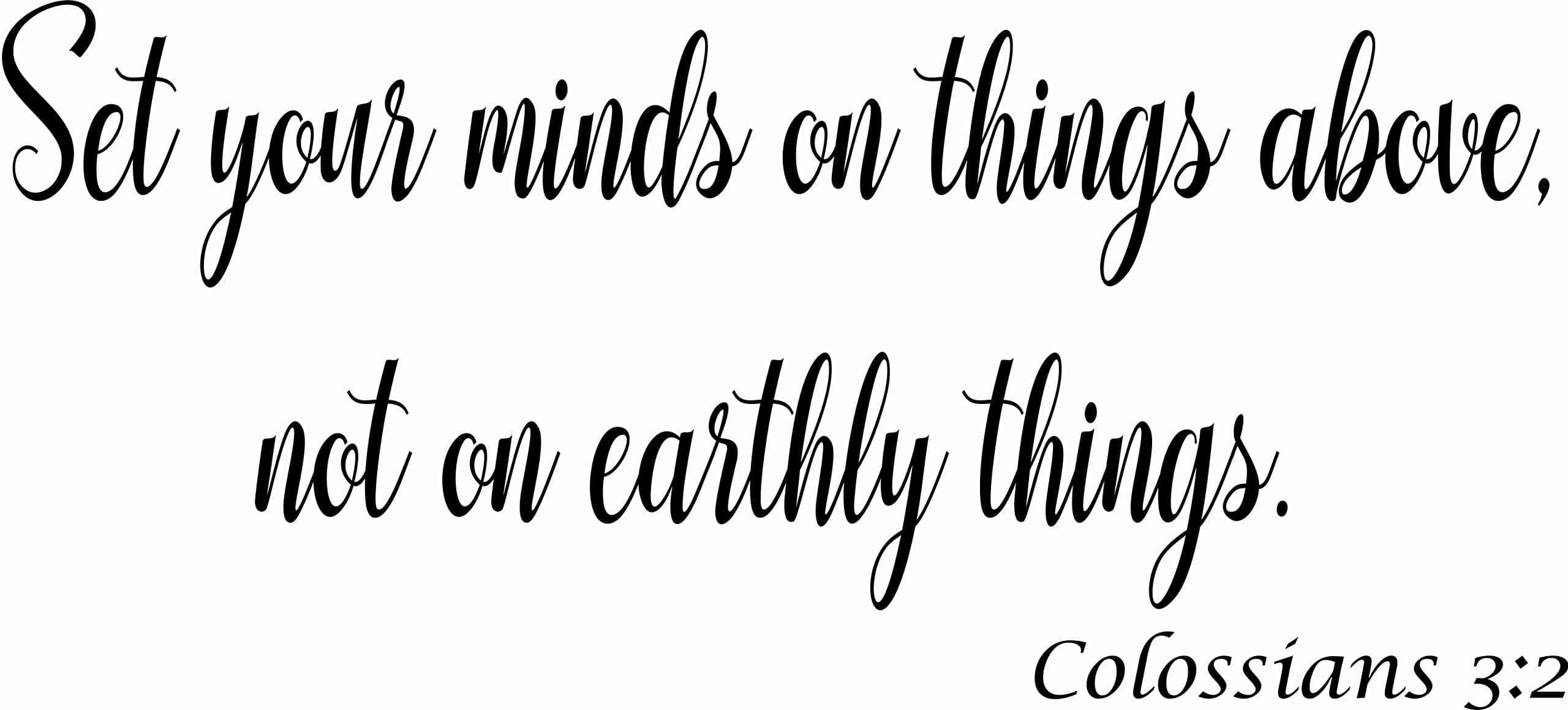 Colossians 3:2 Set Your Minds on Things Above and Not Earthly Things 11 x 22 Bible Verse Wall Decal by Scripture Wall Art.Great Gift, Easy to Apply and Includes Our Exclusive "Goof Proof Guarantee"