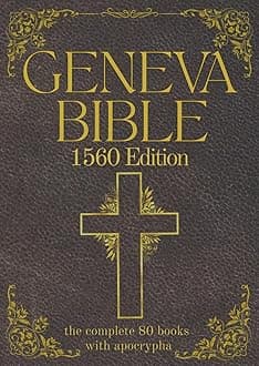 Geneva Bible 1560 Edition (Annotated) with Apocrypha: The Complete English Scriptures with 80 Books of the Old Testament, Lost Apocrypha & New Testament