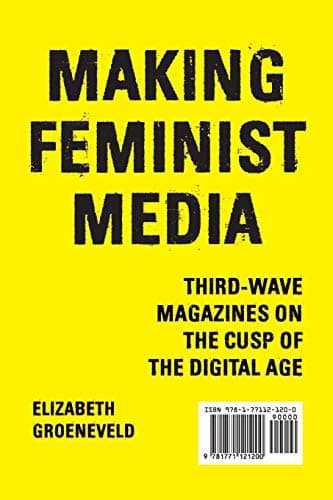 Making Feminist Media: Third-Wave Magazines on the Cusp of the Digital Age (Film and Media Studies)